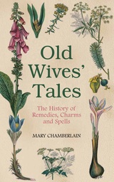 Old Wives' Tales: The History of Remedies, Charms and Spells 