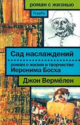 Сад наслаждений. Роман о жизни и творчестве Иеронима Босха