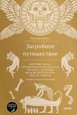 Загробное путешествие. Царство Аида, Средиземье и Вальхалла: 100 мест, которые нельзя пропустить после смерти 