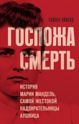 Госпожа Смерть. История Марии Мандель, самой жестокой надзирательницы Аушвица 