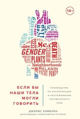 Если бы наши тела могли говорить. Руководство по эксплуатации и обслуживанию человеческого тела