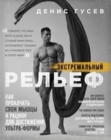 Экстремальный рельеф. Как прокачать свои мышцы и рацион для достижения ультра-формы