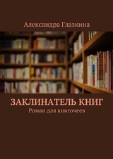 Заклинатель книг. Роман для книгочеев